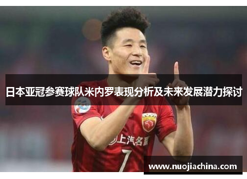 日本亚冠参赛球队米内罗表现分析及未来发展潜力探讨