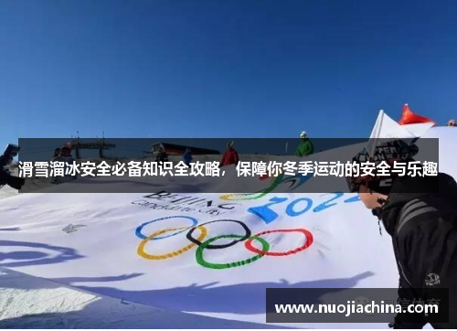 滑雪溜冰安全必备知识全攻略，保障你冬季运动的安全与乐趣