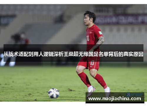从战术适配到用人逻辑深析王燊超无缘国足名单背后的真实原因