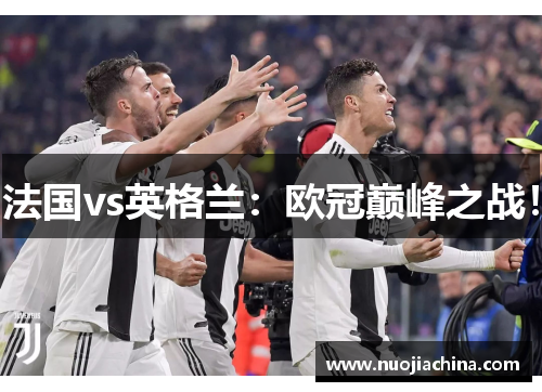 法国vs英格兰：欧冠巅峰之战！